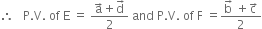 therefore space space space straight P. straight V. space of space straight E space equals space fraction numerator straight a with rightwards arrow on top plus straight d with rightwards arrow on top over denominator 2 end fraction space and space straight P. straight V. space of space straight F space equals fraction numerator straight b with rightwards arrow on top space plus straight c with rightwards arrow on top over denominator 2 end fraction