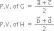 straight P. straight V. space of space straight G space equals space fraction numerator straight a with rightwards arrow on top plus straight c with rightwards arrow on top over denominator 2 end fraction
straight P. straight V. space of space straight H space equals space fraction numerator straight b with rightwards arrow on top plus straight d with rightwards arrow on top over denominator 2 end fraction