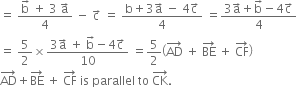 equals space fraction numerator straight b with rightwards arrow on top space plus space 3 space straight a with rightwards arrow on top over denominator 4 end fraction space minus space straight c with rightwards arrow on top space equals space fraction numerator straight b plus 3 straight a with rightwards arrow on top space minus space 4 straight c with rightwards arrow on top over denominator 4 end fraction space equals fraction numerator 3 straight a with rightwards arrow on top plus straight b with rightwards arrow on top minus 4 straight c with rightwards arrow on top over denominator 4 end fraction
equals space 5 over 2 cross times fraction numerator 3 straight a with rightwards arrow on top space plus space straight b with rightwards arrow on top minus 4 straight c with rightwards arrow on top over denominator 10 end fraction space equals 5 over 2 open parentheses AD with rightwards arrow on top space plus space BE with rightwards arrow on top space plus space CF with rightwards arrow on top close parentheses
AD with rightwards arrow on top plus BE with rightwards arrow on top space plus space CF with rightwards arrow on top space is space parallel space to space CK with rightwards arrow on top.