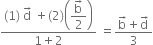 fraction numerator left parenthesis 1 right parenthesis space straight d with rightwards arrow on top space plus left parenthesis 2 right parenthesis open parentheses begin display style fraction numerator straight b with rightwards arrow on top over denominator 2 end fraction end style close parentheses over denominator 1 plus 2 end fraction space equals fraction numerator straight b with rightwards arrow on top plus straight d with rightwards arrow on top over denominator 3 end fraction