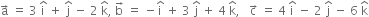 straight a with rightwards arrow on top space equals space 3 space straight i with hat on top space plus space straight j with hat on top space minus space 2 space straight k with hat on top comma space straight b with rightwards arrow on top space equals space minus straight i with hat on top space plus space 3 space straight j with hat on top space plus space 4 space straight k with hat on top comma space space space straight c with rightwards arrow on top space equals space 4 space straight i with hat on top space minus space 2 space straight j with hat on top space minus space 6 space straight k with hat on top