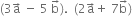 left parenthesis 3 straight a with rightwards arrow on top space minus space 5 space straight b with rightwards arrow on top right parenthesis. space space left parenthesis 2 straight a with rightwards arrow on top plus space 7 straight b with rightwards arrow on top right parenthesis