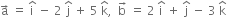 straight a with rightwards arrow on top space equals space straight i with hat on top space minus space 2 space straight j with hat on top space plus space 5 space straight k with hat on top comma space space straight b with rightwards arrow on top space equals space 2 space straight i with hat on top space plus space straight j with hat on top space minus space 3 space straight k with hat on top