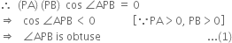 therefore space space left parenthesis PA right parenthesis space left parenthesis PB right parenthesis space space cos space angle APB space equals space 0
rightwards double arrow space space space cos space angle APB thin space less than thin space 0 space space space space space space space space space space space space space space open square brackets because PA greater than 0 comma space PB greater than 0 close square brackets
rightwards double arrow space space space angle APB space is space obtuse space space space space space space space space space space space space space space space space space space space space space space space space space space space space space space space space space space space space space space space space... left parenthesis 1 right parenthesis