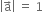 open vertical bar straight a with rightwards arrow on top close vertical bar space equals space 1