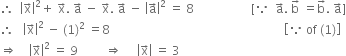 therefore space space open vertical bar straight x with rightwards arrow on top close vertical bar squared plus space straight x with rightwards arrow on top. space straight a with rightwards arrow on top space minus space straight x with rightwards arrow on top. space straight a with rightwards arrow on top space minus space open vertical bar straight a with rightwards arrow on top close vertical bar squared space equals space 8 space space space space space space space space space space space space space space space space space space space left square bracket because space space straight a with rightwards arrow on top. space straight b with rightwards arrow on top space equals straight b with rightwards arrow on top. space straight a with rightwards arrow on top right square bracket
therefore space space space open vertical bar straight x with rightwards arrow on top close vertical bar squared space minus space left parenthesis 1 right parenthesis squared space equals 8 space space space space space space space space space space space space space space space space space space space space space space space space space space space space space space space space space space space space space space space space space space space space space space space space space space space space space space space space space space open square brackets because space of space left parenthesis 1 right parenthesis close square brackets
rightwards double arrow space space space space open vertical bar straight x with rightwards arrow on top close vertical bar squared space equals space 9 space space space space space space space space space rightwards double arrow space space space space space open vertical bar straight x with rightwards arrow on top close vertical bar space equals space 3