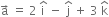 straight a with rightwards arrow on top space equals space 2 space straight i with hat on top space minus space straight j with hat on top space plus space 3 space straight k with hat on top