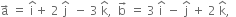 straight a with rightwards arrow on top space equals space straight i with hat on top plus space 2 space straight j with hat on top space space minus space 3 space straight k with hat on top comma space space straight b with rightwards arrow on top space equals space 3 space straight i with hat on top space minus space straight j with hat on top space plus space 2 space straight k with hat on top comma space space