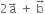 2 straight a with rightwards arrow on top space plus space straight b with rightwards arrow on top