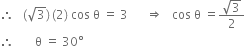 therefore space space space left parenthesis square root of 3 right parenthesis thin space left parenthesis 2 right parenthesis space cos space straight theta space equals space 3 space space space space space space rightwards double arrow space space space cos space straight theta space equals fraction numerator square root of 3 over denominator 2 end fraction
therefore space space space space space space space straight theta space equals space 30 degree