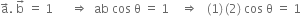 straight a with rightwards arrow on top. space straight b with rightwards arrow on top space equals space 1 space space space space space space rightwards double arrow space space ab space cos space straight theta space equals space 1 space space space space rightwards double arrow space space space left parenthesis 1 right parenthesis thin space left parenthesis 2 right parenthesis space cos space straight theta space equals space 1
