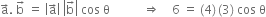 straight a with rightwards arrow on top. space straight b with rightwards arrow on top space equals space open vertical bar straight a with rightwards arrow on top close vertical bar space open vertical bar straight b with rightwards arrow on top close vertical bar space cos space straight theta space space space space space space space space space space space rightwards double arrow space space space space 6 space equals space left parenthesis 4 right parenthesis thin space left parenthesis 3 right parenthesis space cos space straight theta