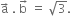 straight a with rightwards arrow on top space. space straight b with rightwards arrow on top space equals space square root of 3.