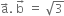 straight a with rightwards arrow on top. space straight b with rightwards arrow on top space equals space square root of 3