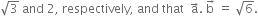 square root of 3 space and space 2 comma space respectively comma space and space that space space straight a with rightwards arrow on top. space straight b with rightwards arrow on top space equals space square root of 6.