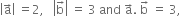 open vertical bar straight a with rightwards arrow on top close vertical bar space equals 2 comma space space space open vertical bar straight b with rightwards arrow on top close vertical bar space equals space 3 space and space straight a with rightwards arrow on top. space straight b with rightwards arrow on top space equals space 3 comma