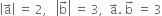 open vertical bar straight a with rightwards arrow on top close vertical bar space equals space 2 comma space space space open vertical bar straight b with rightwards arrow on top close vertical bar space equals space 3 comma space space straight a with rightwards arrow on top. space straight b with rightwards arrow on top space equals space 3