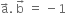 straight a with rightwards arrow on top. space straight b with rightwards arrow on top space equals space minus 1