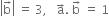 open vertical bar straight b with rightwards arrow on top close vertical bar space equals space 3 comma space space space straight a with rightwards arrow on top. space straight b with rightwards arrow on top space equals space 1