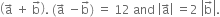 open parentheses straight a with rightwards arrow on top space plus space straight b with rightwards arrow on top close parentheses. space left parenthesis straight a with rightwards arrow on top space minus straight b with rightwards arrow on top right parenthesis space equals space 12 space and space open vertical bar straight a with rightwards arrow on top close vertical bar space equals 2 space open vertical bar straight b with rightwards arrow on top close vertical bar.