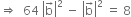 rightwards double arrow space space 64 space open vertical bar straight b with rightwards arrow on top close vertical bar squared space minus space open vertical bar straight b with rightwards arrow on top close vertical bar squared space equals space 8