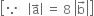 open square brackets because space space space open vertical bar straight a with rightwards arrow on top close vertical bar space equals space 8 space open vertical bar straight b with rightwards arrow on top close vertical bar close square brackets