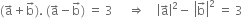 left parenthesis straight a with rightwards arrow on top plus straight b with rightwards arrow on top right parenthesis. space left parenthesis straight a with rightwards arrow on top minus straight b with rightwards arrow on top right parenthesis space equals space 3 space space space space space rightwards double arrow space space space space open vertical bar straight a with rightwards arrow on top close vertical bar squared minus space open vertical bar straight b with rightwards arrow on top close vertical bar squared space equals space 3