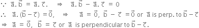 because space space straight a with rightwards arrow on top. space straight b with rightwards arrow on top space equals space straight a with rightwards arrow on top. space straight c with rightwards arrow on top. space space space space space rightwards double arrow space space space space straight a with rightwards arrow on top. space straight b with rightwards arrow on top space minus space straight a with rightwards arrow on top. space straight c with rightwards arrow on top space equals space 0
therefore space space space straight a with rightwards arrow on top. space left parenthesis straight b with rightwards arrow on top minus straight c with rightwards arrow on top right parenthesis space equals 0 with rightwards arrow on top comma space space space space rightwards double arrow space space space space space space straight a with rightwards arrow on top space equals space 0 with rightwards arrow on top comma space space straight b with rightwards arrow on top space minus space straight c with rightwards arrow on top space equals 0 with rightwards arrow on top space or space space straight a with rightwards arrow on top space is space perp. space to space straight b with rightwards arrow on top minus straight c with rightwards arrow on top
rightwards double arrow space space straight a with rightwards arrow on top space equals space 0 with rightwards arrow on top comma space space space straight b with rightwards arrow on top space equals space straight c with rightwards arrow on top space or space space straight a with rightwards arrow on top space space is space perpendicular space to space straight b with rightwards arrow on top minus straight c with rightwards arrow on top.