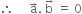 therefore space space space space space straight a with rightwards arrow on top. space straight b with rightwards arrow on top space equals space 0