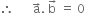 therefore space space space space space space straight a with rightwards arrow on top. space straight b with rightwards arrow on top space equals space 0