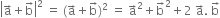 open vertical bar straight a with rightwards arrow on top plus straight b with rightwards arrow on top close vertical bar squared space equals space left parenthesis straight a with rightwards arrow on top plus straight b with rightwards arrow on top right parenthesis squared space equals space straight a with rightwards arrow on top squared plus straight b with rightwards arrow on top squared plus 2 space straight a with rightwards arrow on top. space straight b with rightwards arrow on top