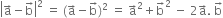 open vertical bar straight a with rightwards arrow on top minus straight b with rightwards arrow on top close vertical bar squared space equals space left parenthesis straight a with rightwards arrow on top minus straight b with rightwards arrow on top right parenthesis squared space equals space straight a with rightwards arrow on top squared plus straight b with rightwards arrow on top squared space minus space 2 straight a with rightwards arrow on top. space straight b with rightwards arrow on top