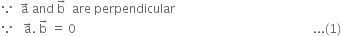 because space space straight a with rightwards arrow on top space and space straight b with rightwards arrow on top space space are space perpendicular
because space space space straight a with rightwards arrow on top. space straight b with rightwards arrow on top space equals space 0 space space space space space space space space space space space space space space space space space space space space space space space space space space space space space space space space space space space space space space space space space space space space space space space space space space space space space space space space space space space space space space space space space space space space space space space space space space space space space space space... left parenthesis 1 right parenthesis