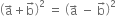 open parentheses straight a with rightwards arrow on top plus straight b with rightwards arrow on top close parentheses squared space equals space open parentheses straight a with rightwards arrow on top space minus space straight b with rightwards arrow on top close parentheses squared