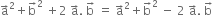 straight a with rightwards arrow on top squared plus straight b with rightwards arrow on top squared space plus 2 space straight a with rightwards arrow on top. space straight b with rightwards arrow on top space equals space straight a with rightwards arrow on top squared plus straight b with rightwards arrow on top squared space minus space 2 space straight a with rightwards arrow on top. space straight b with rightwards arrow on top