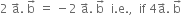 2 space straight a with rightwards arrow on top. space straight b with rightwards arrow on top space equals space minus 2 space straight a with rightwards arrow on top. space straight b with rightwards arrow on top space space straight i. straight e. comma space space if space 4 straight a with rightwards arrow on top. space straight b with rightwards arrow on top
