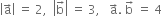 open vertical bar straight a with rightwards arrow on top close vertical bar space equals space 2 comma space space open vertical bar straight b with rightwards arrow on top close vertical bar space equals space 3 comma space space space straight a with rightwards arrow on top. space straight b with rightwards arrow on top space equals space 4