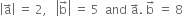 open vertical bar straight a with rightwards arrow on top close vertical bar space equals space 2 comma space space space open vertical bar straight b with rightwards arrow on top close vertical bar space equals space 5 space space and space straight a with rightwards arrow on top. space straight b with rightwards arrow on top space equals space 8