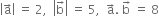 open vertical bar straight a with rightwards arrow on top close vertical bar space equals space 2 comma space space open vertical bar straight b with rightwards arrow on top close vertical bar space equals space 5 comma space space straight a with rightwards arrow on top. space straight b with rightwards arrow on top space equals space 8