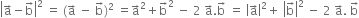 open vertical bar straight a with rightwards arrow on top minus straight b with rightwards arrow on top close vertical bar squared space equals space left parenthesis straight a with rightwards arrow on top space minus space straight b with rightwards arrow on top right parenthesis squared space equals straight a with rightwards arrow on top squared plus straight b with rightwards arrow on top squared space minus space 2 space straight a with rightwards arrow on top. straight b with rightwards arrow on top space equals space open vertical bar straight a with rightwards arrow on top close vertical bar squared plus space open vertical bar straight b with rightwards arrow on top close vertical bar squared space minus space 2 space straight a with rightwards arrow on top. space straight b with rightwards arrow on top