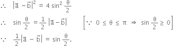 therefore space space space space open vertical bar straight a with rightwards arrow on top space minus straight b with rightwards arrow on top close vertical bar squared space equals space 4 space sin squared space straight theta over 2
therefore space space space space sin space straight theta over 2 space equals 1 half space open vertical bar straight a with rightwards arrow on top minus straight b with rightwards arrow on top close vertical bar space space space space space space space space space space space open square brackets because space space 0 space less or equal than space straight theta space less or equal than space straight pi space space rightwards double arrow space space sin space straight theta over 2 greater or equal than space 0 close square brackets
because space space space space 1 half open vertical bar straight a with rightwards arrow on top space minus space straight b with rightwards arrow on top close vertical bar space equals space sin space straight theta over 2.