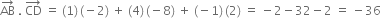 AB with rightwards arrow on top space. space CD with rightwards arrow on top space equals space left parenthesis 1 right parenthesis thin space left parenthesis negative 2 right parenthesis space plus space left parenthesis 4 right parenthesis thin space left parenthesis negative 8 right parenthesis space plus space left parenthesis negative 1 right parenthesis thin space left parenthesis 2 right parenthesis space equals space minus 2 minus 32 minus 2 space equals space minus 36