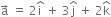 straight a with rightwards arrow on top space equals space 2 straight i with hat on top space plus space 3 straight j with hat on top space plus space 2 straight k with hat on top