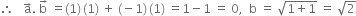 therefore space space space straight a with rightwards arrow on top. space straight b with rightwards arrow on top space equals left parenthesis 1 right parenthesis thin space left parenthesis 1 right parenthesis space plus space left parenthesis negative 1 right parenthesis thin space left parenthesis 1 right parenthesis space equals 1 minus 1 space equals space 0 comma space space straight b space equals space square root of 1 plus 1 end root space equals space square root of 2