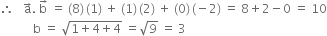 therefore space space space straight a with rightwards arrow on top. space straight b with rightwards arrow on top space equals space left parenthesis 8 right parenthesis thin space left parenthesis 1 right parenthesis space plus space left parenthesis 1 right parenthesis thin space left parenthesis 2 right parenthesis space plus space left parenthesis 0 right parenthesis thin space left parenthesis negative 2 right parenthesis space equals space 8 plus 2 minus 0 space equals space 10
space space space space space space space space space space space straight b space equals space square root of 1 plus 4 plus 4 end root space equals square root of 9 space equals space 3