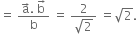 equals space fraction numerator straight a with rightwards arrow on top. space straight b with rightwards arrow on top over denominator straight b end fraction space equals space fraction numerator 2 over denominator square root of 2 end fraction space equals square root of 2.