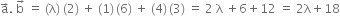 straight a with rightwards arrow on top. space straight b with rightwards arrow on top space equals space left parenthesis straight lambda right parenthesis space left parenthesis 2 right parenthesis space plus space left parenthesis 1 right parenthesis thin space left parenthesis 6 right parenthesis space plus space left parenthesis 4 right parenthesis thin space left parenthesis 3 right parenthesis space equals space 2 space straight lambda space plus 6 plus 12 space equals space 2 straight lambda plus 18