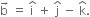 straight b with rightwards arrow on top space equals space straight i with hat on top space plus space straight j with hat on top space minus space straight k with hat on top.