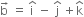 straight b with rightwards arrow on top space equals space straight i with hat on top space minus space straight j with hat on top space plus straight k with hat on top