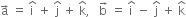 straight a with rightwards arrow on top space equals space straight i with hat on top space plus space straight j with hat on top space plus space straight k with hat on top comma space space space straight b with rightwards arrow on top space equals space straight i with hat on top space minus space straight j with hat on top space plus space straight k with hat on top